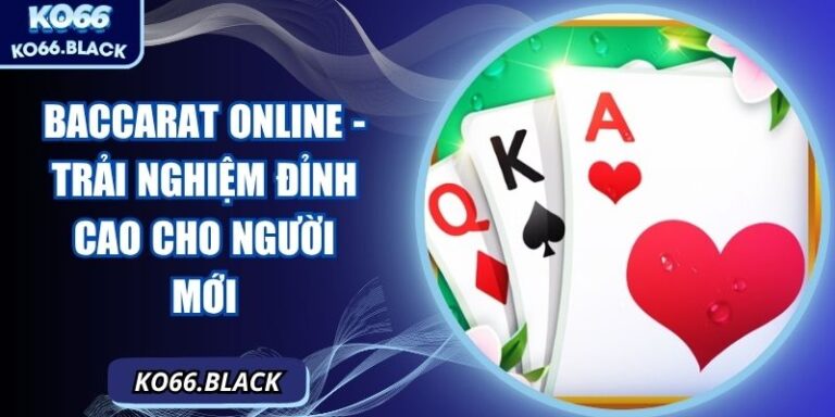 Baccarat online - Trải nghiệm đỉnh cao cho người mới 4 Baccarat online - Trải nghiệm đỉnh cao cho người mới