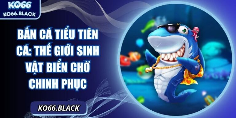 Bắn cá tiểu tiên cá: Thế giới sinh vật biển chờ chinh phục