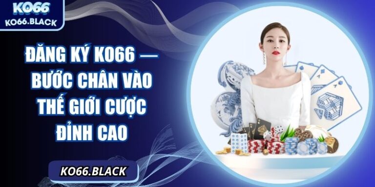 Đăng ký KO66 — Bước chân vào thế giới cược đỉnh cao 9 Đăng ký KO66 — Bước chân vào thế giới cược đỉnh cao