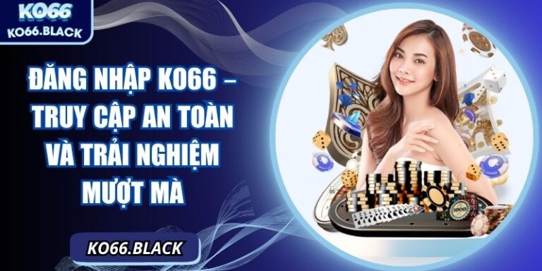 Đăng nhập KO66 – Truy cập an toàn và trải nghiệm mượt mà 5 Đăng nhập KO66 – Truy cập an toàn và trải nghiệm mượt mà