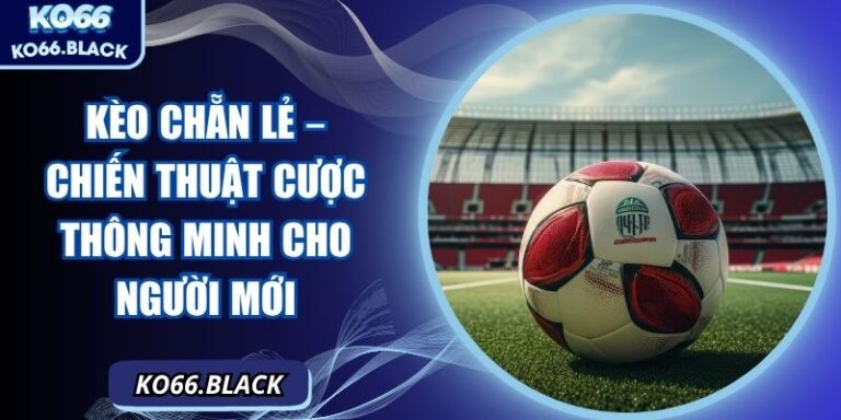 Kèo chẵn lẻ – Chiến thuật cược thông minh cho người mới 6 Kèo chẵn lẻ – Chiến thuật cược thông minh cho người mới