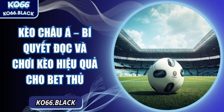 Kèo châu Á – Bí quyết đọc và chơi kèo hiệu quả cho bet thủ 4 Kèo châu Á – Bí quyết đọc và chơi kèo hiệu quả cho bet thủ