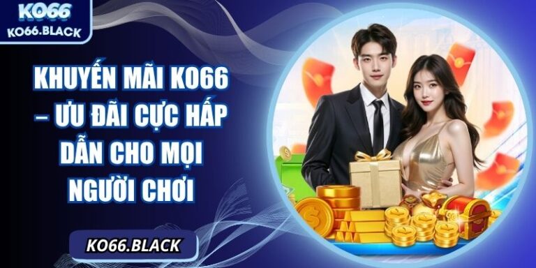 Khuyến mãi KO66 – Ưu đãi cực hấp dẫn cho mọi người chơi 6 Tổng quan các ưu đãi tại KO66