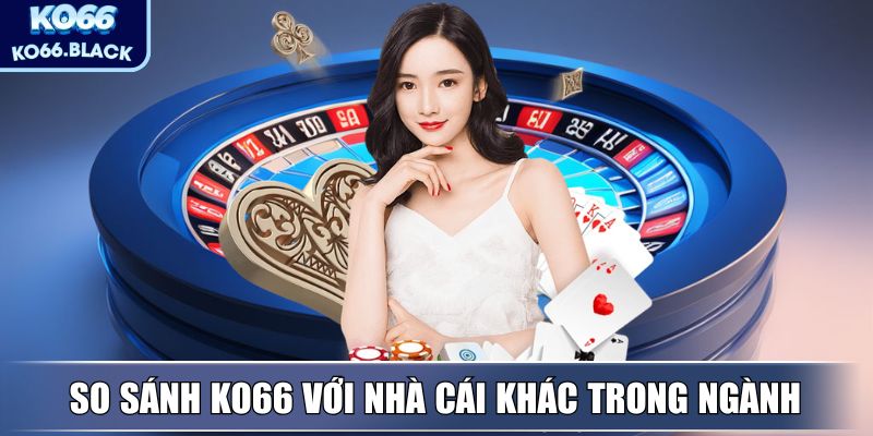 So sánh KO66 với nhà cái khác trong ngành