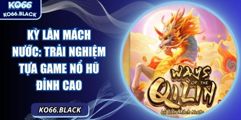 Kỳ Lân Mách Nước: Trải nghiệm tựa game nổ hũ đỉnh cao 3 Kỳ Lân Mách Nước: Trải nghiệm tựa game nổ hũ đỉnh cao