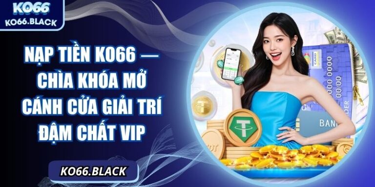 Nạp tiền KO66 — Chìa khóa mở cánh cửa giải trí đậm chất VIP 8 Nạp tiền KO66 — Chìa khóa mở cánh cửa giải trí đậm chất VIP