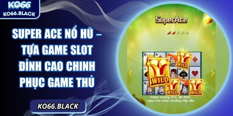 Super ACE nổ hũ – Tựa game slot đỉnh cao chinh phục game thủ 5 Super ACE nổ hũ – Tựa game slot đỉnh cao chinh phục game thủ