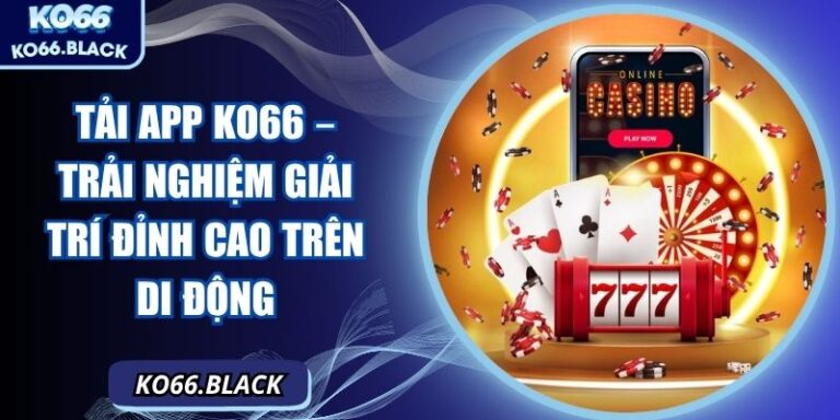 Tải app KO66 – Trải nghiệm giải trí đỉnh cao trên di động 4 Tải app KO66 – Trải nghiệm giải trí đỉnh cao trên di động