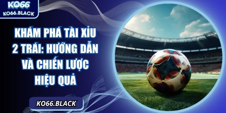 Khám phá tài xỉu 2 trái: hướng dẫn và chiến lược hiệu quả 2 Khám phá tài xỉu 2 trái: hướng dẫn và chiến lược hiệu quả