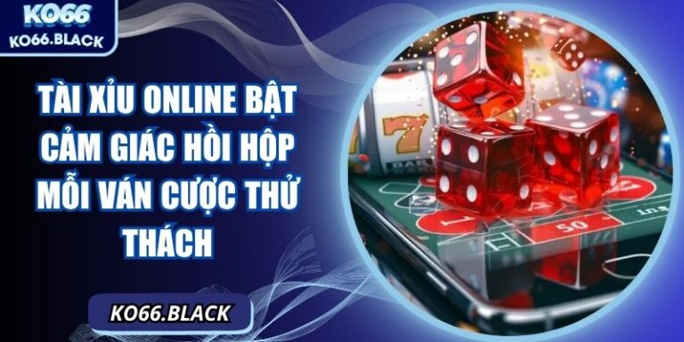 Tài xỉu online bật cảm giác hồi hộp mỗi ván cược thử thách 6 Tài xỉu online bật cảm giác hồi hộp mỗi ván cược thử thách