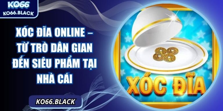 Xóc đĩa online – Từ trò dân gian đến siêu phẩm tại nhà cái 5 Xóc đĩa online – Từ trò dân gian đến siêu phẩm tại nhà cái